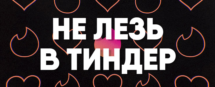 не лезь в тиндер